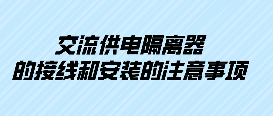 交流供電隔離器的接線和安裝的注意事項